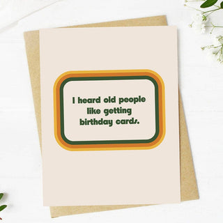 "I heard old people like getting birthday cards" Birthday Card