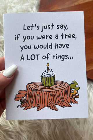 "If you were a tree, you would have A LOT of rings" Birthday Card