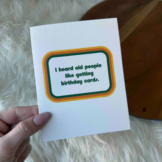 "I heard old people like getting birthday cards" Birthday Card