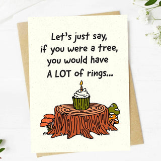 "If you were a tree, you would have A LOT of rings" Birthday Card