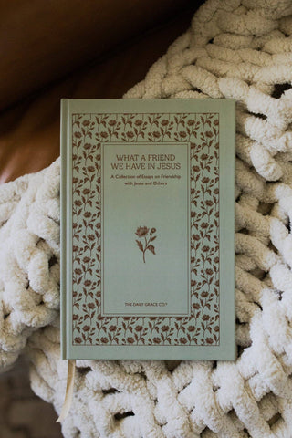 What A Friend We Have in Jesus | A Collection of Essays on Friendship With Jesus and Others