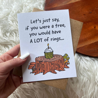 "If you were a tree, you would have A LOT of rings" Birthday Card